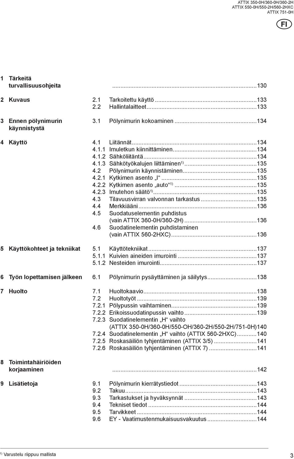 ..1 4. Pölynimurin käynnistäminen...1 4..1 Kytkimen asento I...1 4.. Kytkimen asento auto...1 4.. Imutehon säätö...1 4. Tilavuusvirran valvonnan tarkastus...1 4.4 Merkkiääni...16 4.