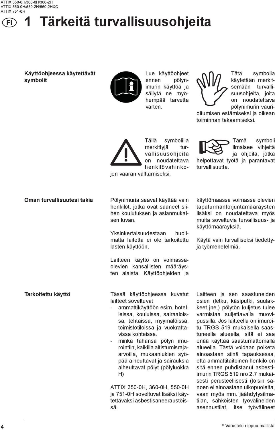 Tällä symbolilla merkittyjä turvallisuusohjeita on noudatettava henkilövahinkojen vaaran välttämiseksi. Tämä symboli ilmaisee vihjeitä ja ohjeita, jotka helpottavat työtä ja parantavat turvallisuutta.