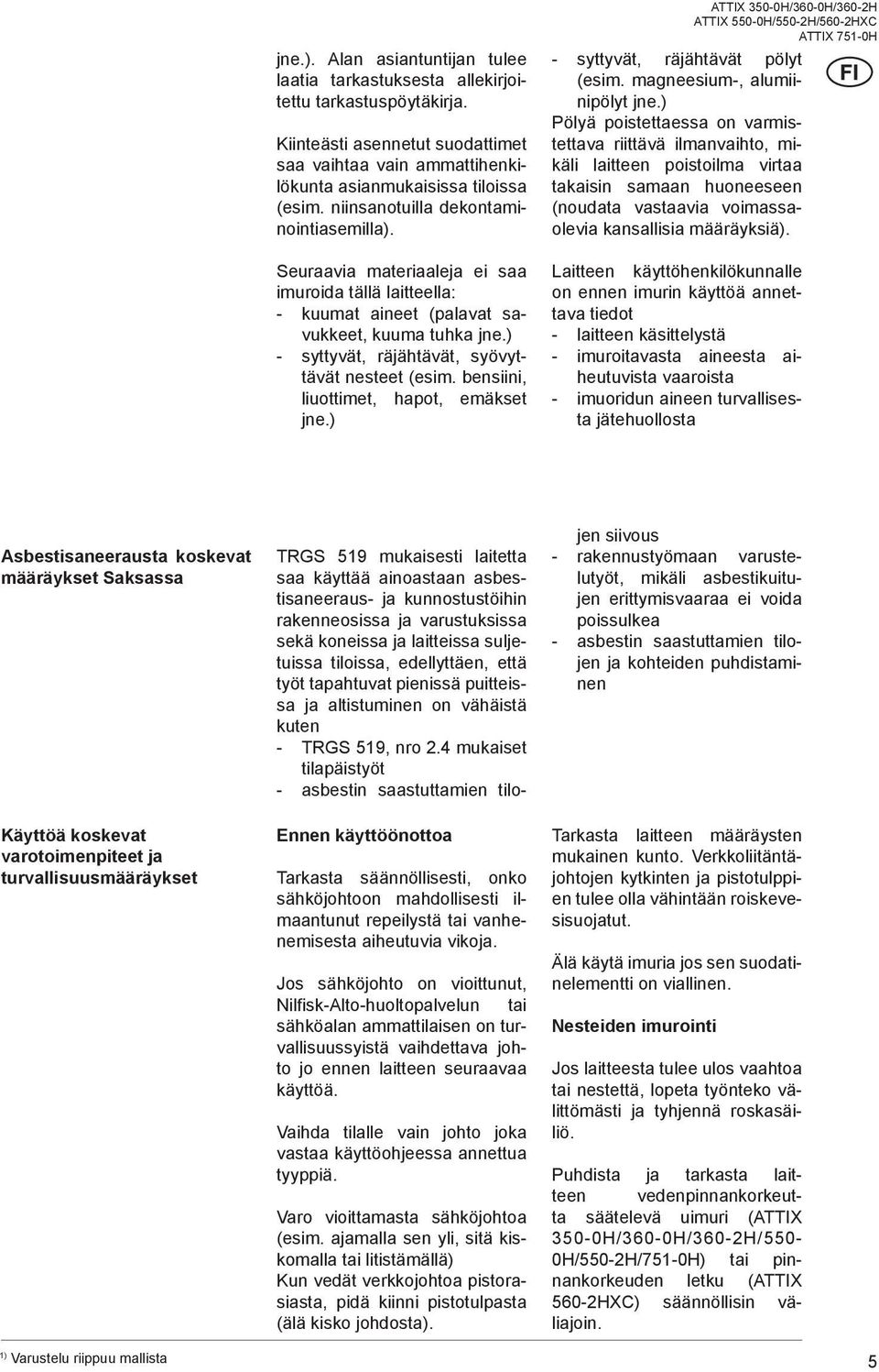 ) - syttyvät, räjähtävät, syövyttävät nesteet (esim. bensiini, liuottimet, hapot, emäkset jne.) ATTIX -H/6-H/6-H - syttyvät, räjähtävät pölyt (esim. magneesium-, alumiinipölyt jne.