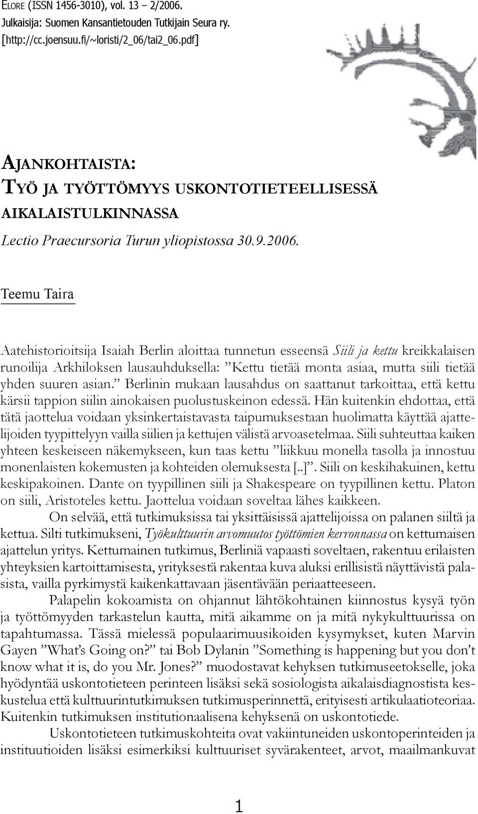 Teemu Taira Aatehistorioitsija Isaiah Berlin aloittaa tunnetun esseensä Siili ja kettu kreikkalaisen runoilija Arkhiloksen lausauhduksella: Kettu tietää monta asiaa, mutta siili tietää yhden suuren