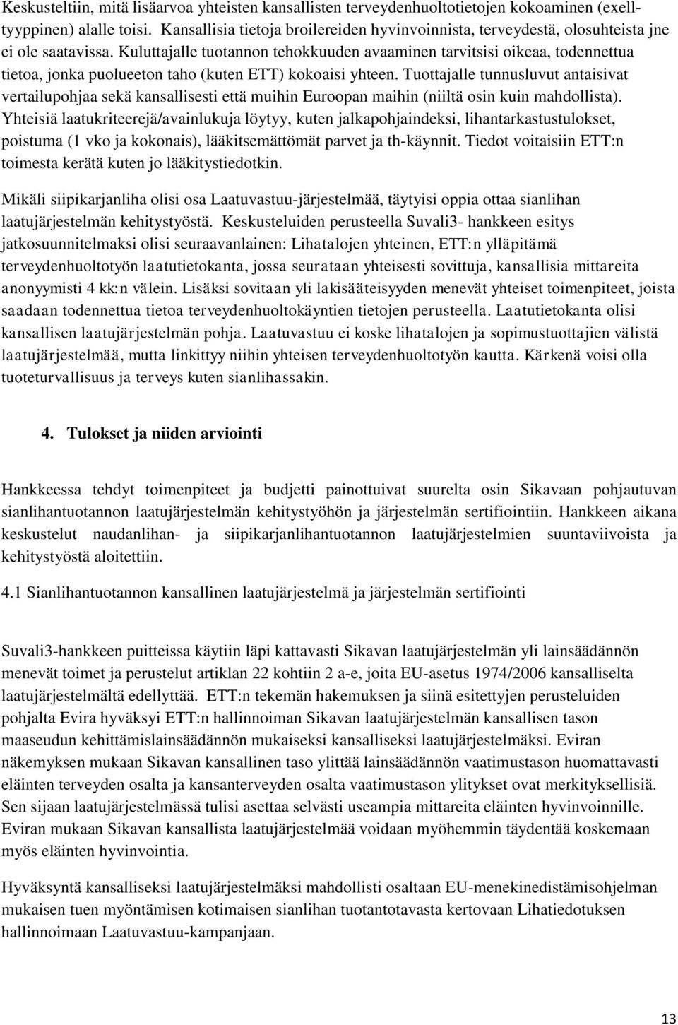 Kuluttajalle tuotannon tehokkuuden avaaminen tarvitsisi oikeaa, todennettua tietoa, jonka puolueeton taho (kuten ETT) kokoaisi yhteen.