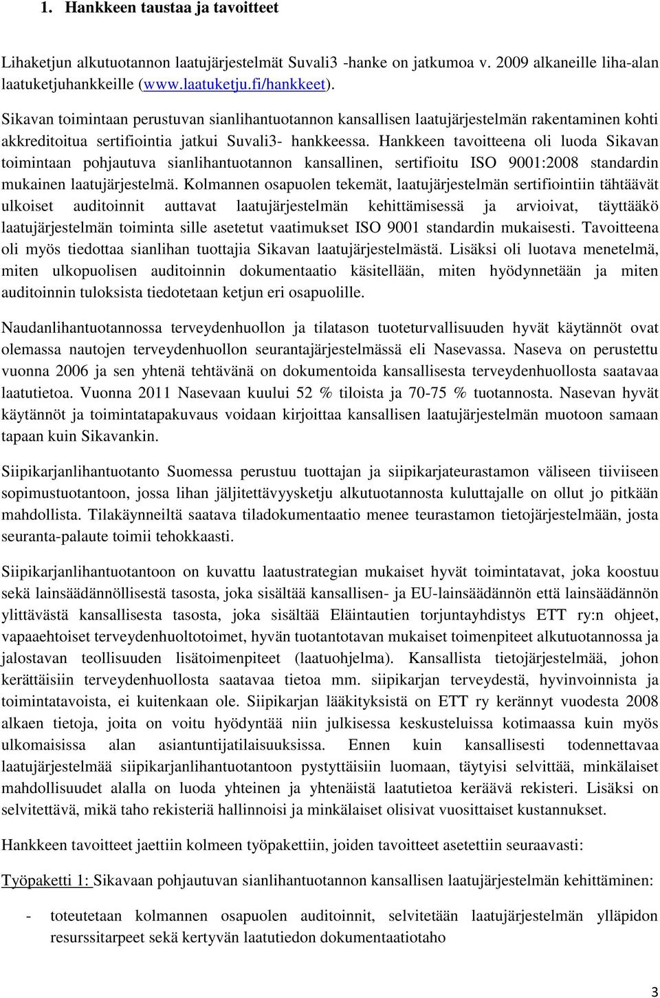 Hankkeen tavoitteena oli luoda Sikavan toimintaan pohjautuva sianlihantuotannon kansallinen, sertifioitu ISO 9001:2008 standardin mukainen laatujärjestelmä.