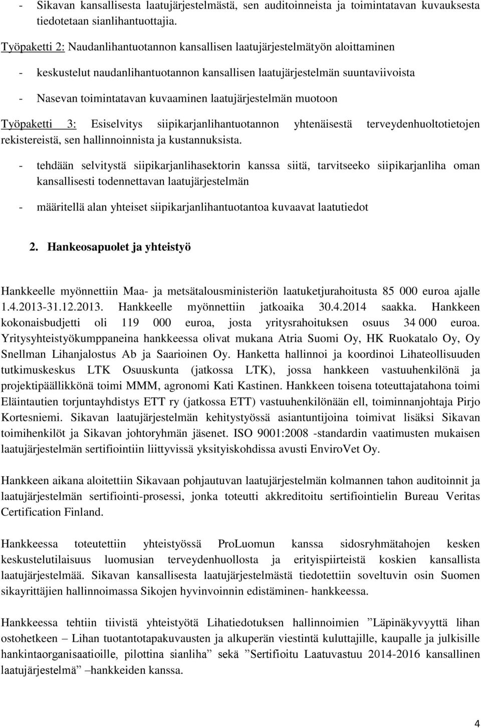 laatujärjestelmän muotoon Työpaketti 3: Esiselvitys siipikarjanlihantuotannon yhtenäisestä terveydenhuoltotietojen rekistereistä, sen hallinnoinnista ja kustannuksista.