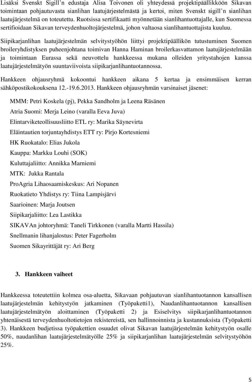 Siipikarjanlihan laatujärjestelmän selvitystyöhön liittyi projektipäällikön tutustuminen Suomen broileryhdistyksen puheenjohtana toimivan Hanna Haminan broilerkasvattamon laatujärjestelmään ja