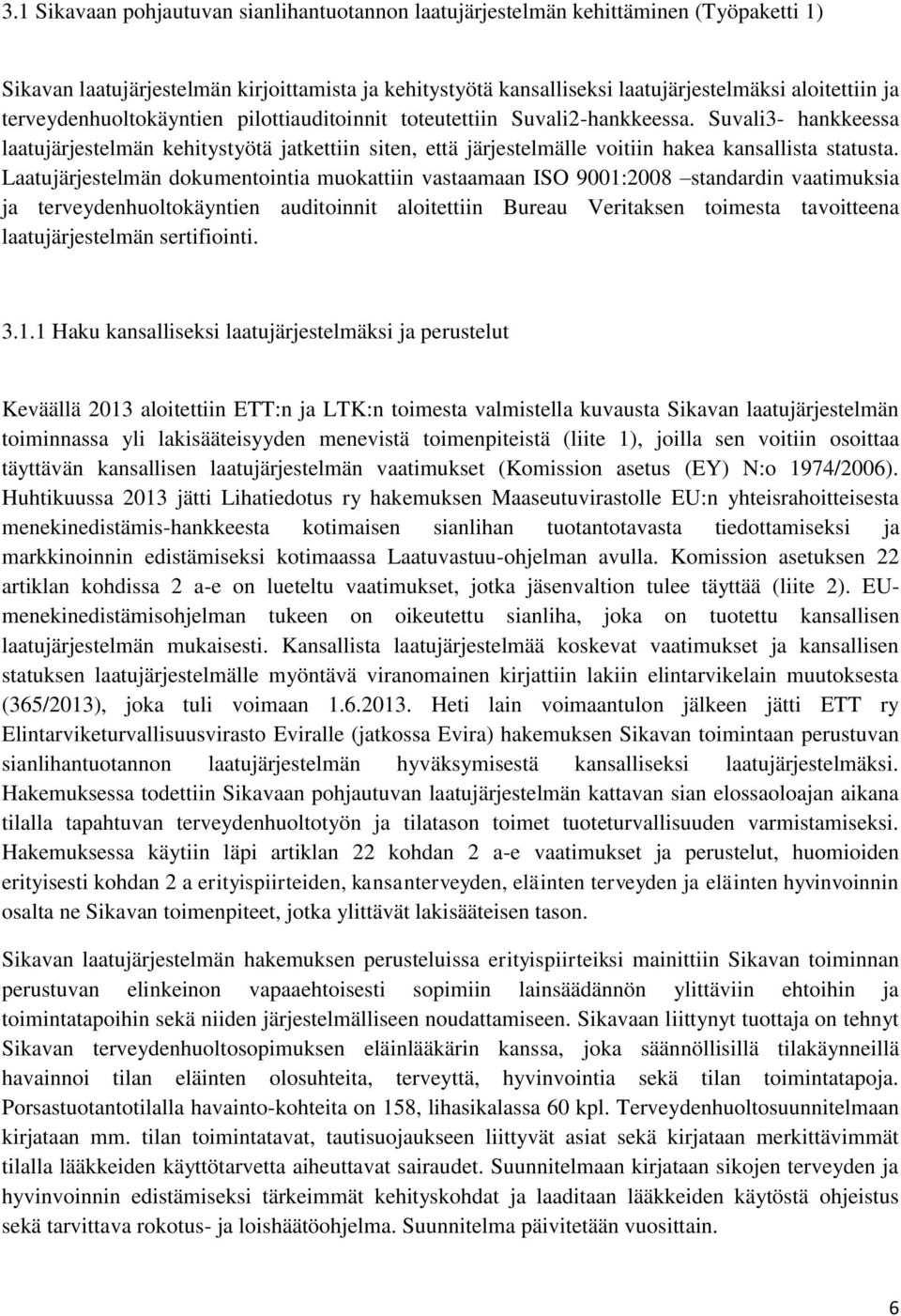 Laatujärjestelmän dokumentointia muokattiin vastaamaan ISO 9001:2008 standardin vaatimuksia ja terveydenhuoltokäyntien auditoinnit aloitettiin Bureau Veritaksen toimesta tavoitteena laatujärjestelmän