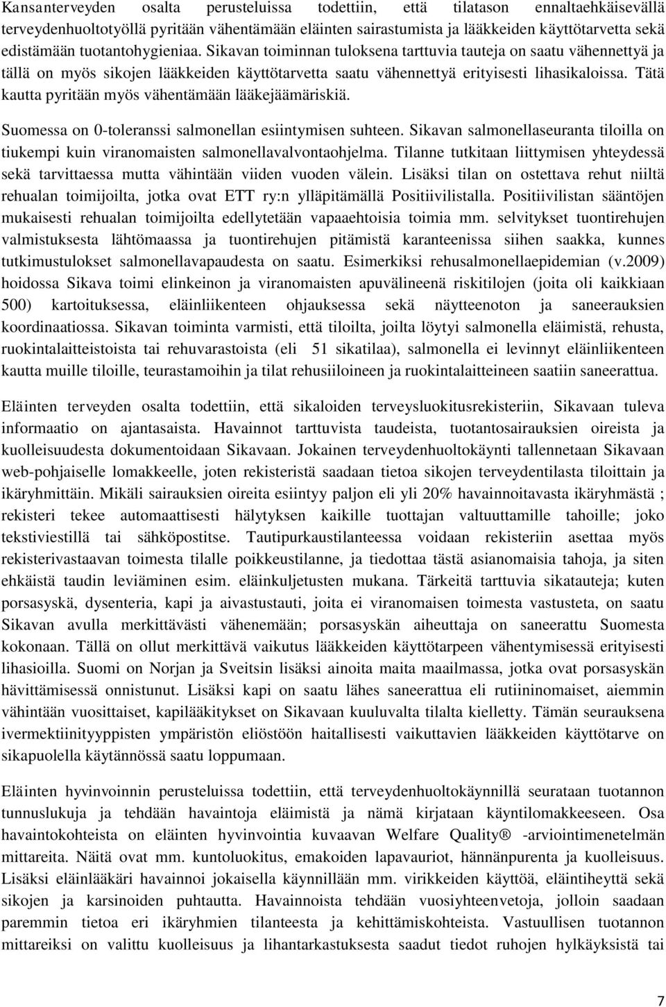 Tätä kautta pyritään myös vähentämään lääkejäämäriskiä. Suomessa on 0-toleranssi salmonellan esiintymisen suhteen.