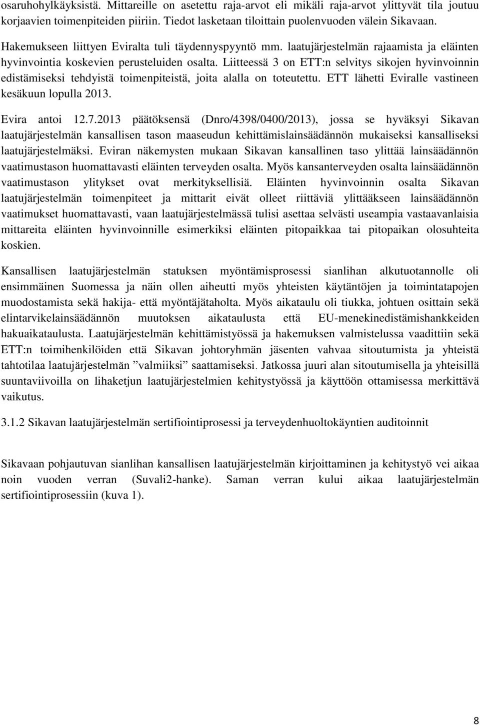 Liitteessä 3 on ETT:n selvitys sikojen hyvinvoinnin edistämiseksi tehdyistä toimenpiteistä, joita alalla on toteutettu. ETT lähetti Eviralle vastineen kesäkuun lopulla 2013. Evira antoi 12.7.