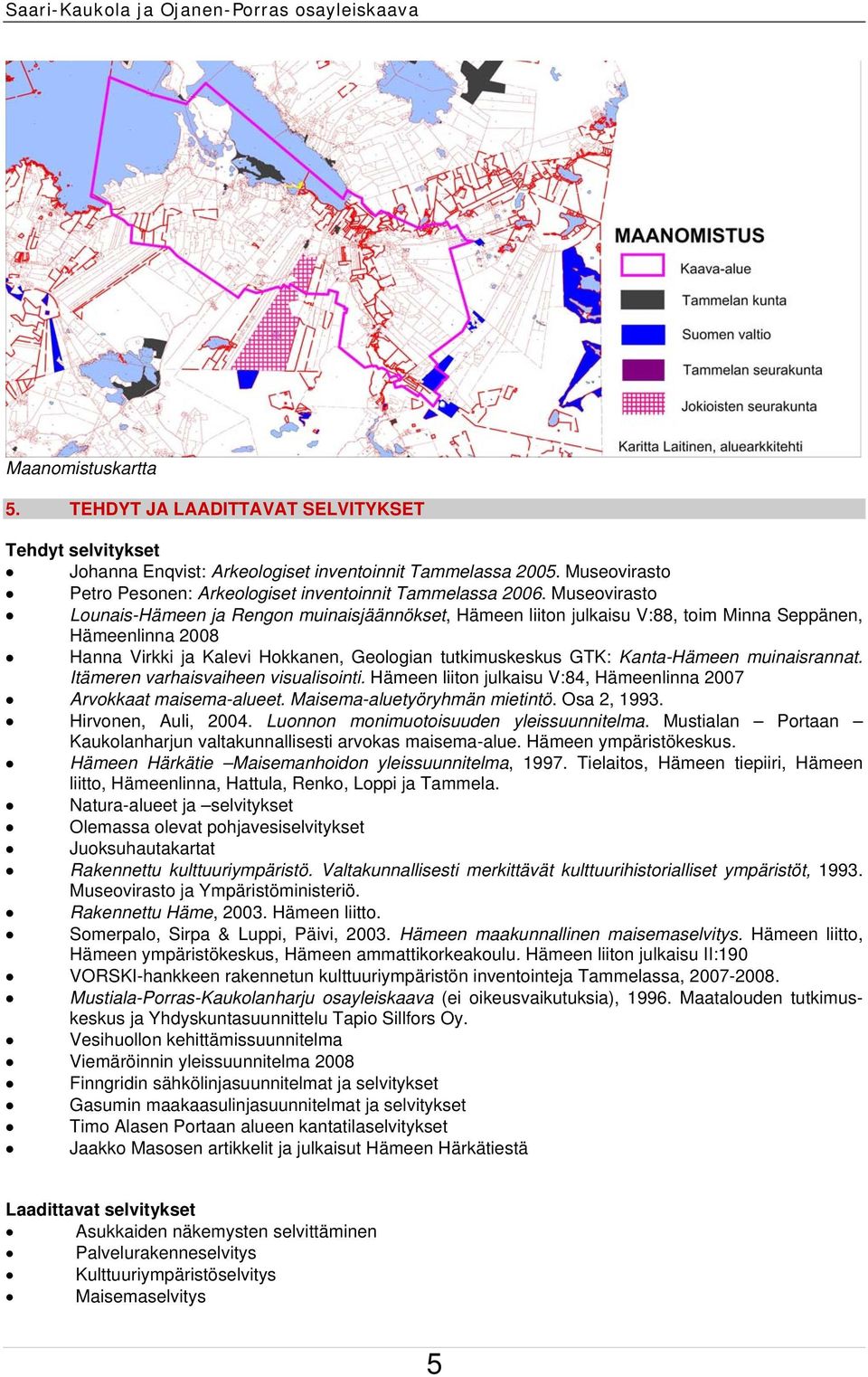 Museovirasto Lounais-Hämeen ja Rengon muinaisjäännökset, Hämeen liiton julkaisu V:88, toim Minna Seppänen, Hämeenlinna 2008 Hanna Virkki ja Kalevi Hokkanen, Geologian tutkimuskeskus GTK: Kanta-Hämeen