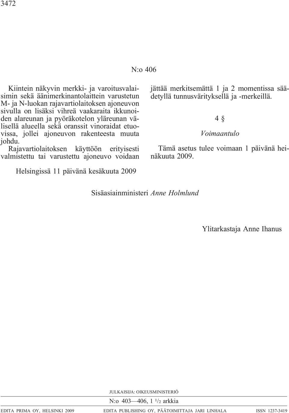 Rajavartiolaitoksen käyttöön erityisesti valmistettu tai varustettu ajoneuvo voidaan jättää merkitsemättä 1 ja 2 momentissa säädetyllä tunnusvärityksellä ja-merkeillä.