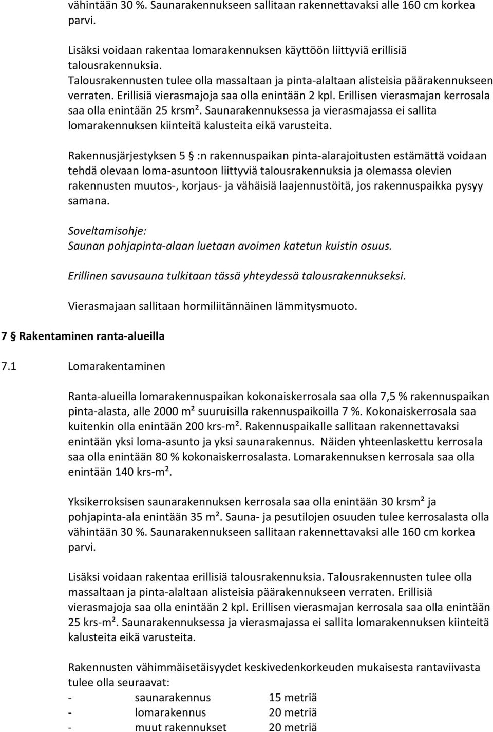 Erillisen vierasmajan kerrosala saa olla enintään 25 krsm². Saunarakennuksessa ja vierasmajassa ei sallita lomarakennuksen kiinteitä kalusteita eikä varusteita.
