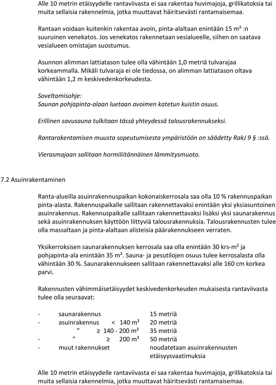 Asunnon alimman lattiatason tulee olla vähintään 1,0 metriä tulvarajaa korkeammalla. Mikäli tulvaraja ei ole tiedossa, on alimman lattiatason oltava vähintään 1,2 m keskivedenkorkeudesta.