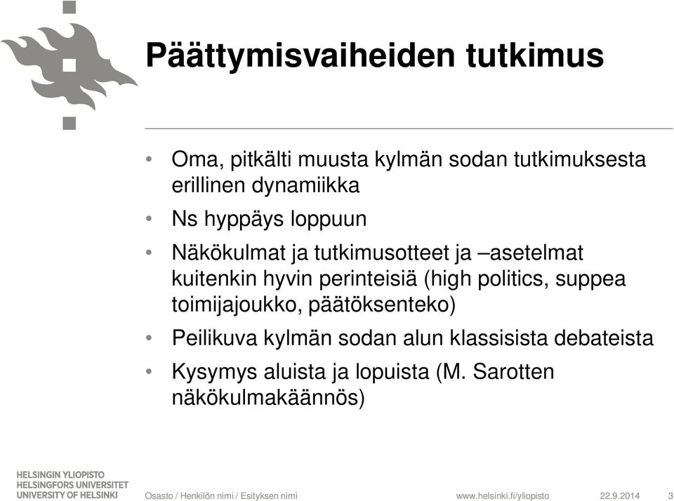 perinteisiä (high politics, suppea toimijajoukko, päätöksenteko) Peilikuva kylmän sodan