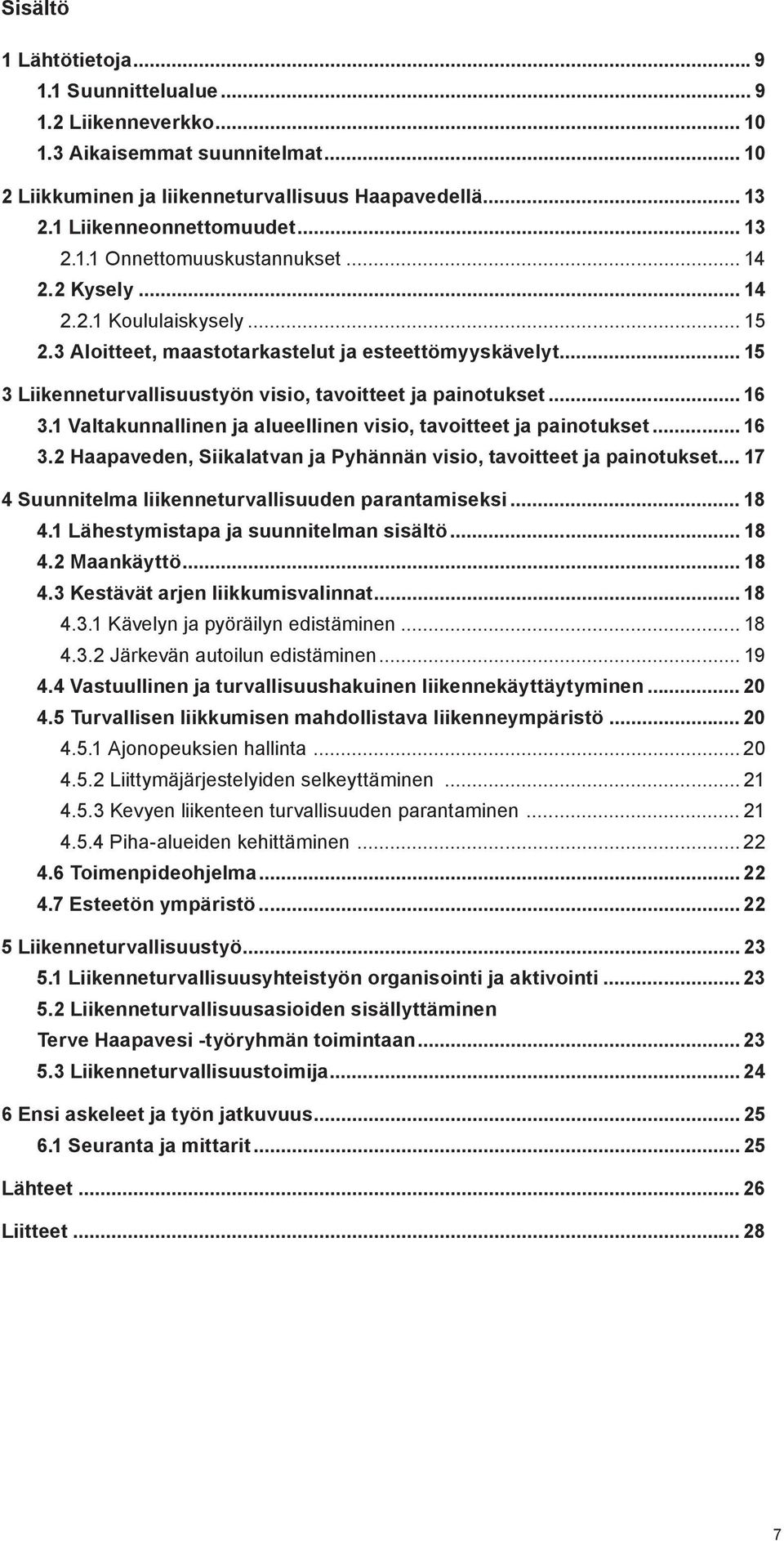 .. 15 3 Liikenneturvallisuustyön visio, tavoitteet ja painotukset... 16 3.1 Valtakunnallinen ja alueellinen visio, tavoitteet ja painotukset... 16 3.2 Haapaveden, Siikalatvan ja Pyhännän visio, tavoitteet ja painotukset.