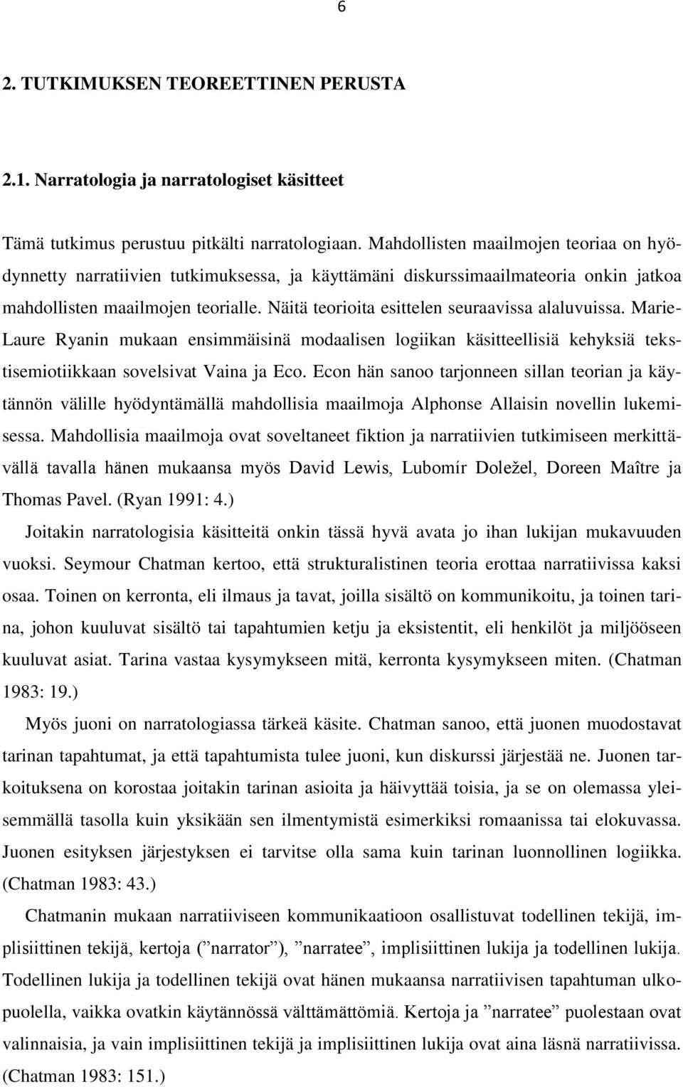 Näitä teorioita esittelen seuraavissa alaluvuissa. Marie- Laure Ryanin mukaan ensimmäisinä modaalisen logiikan käsitteellisiä kehyksiä tekstisemiotiikkaan sovelsivat Vaina ja Eco.