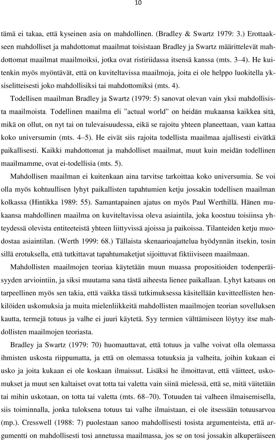 He kuitenkin myös myöntävät, että on kuviteltavissa maailmoja, joita ei ole helppo luokitella yksiselitteisesti joko mahdollisiksi tai mahdottomiksi (mts. 4).