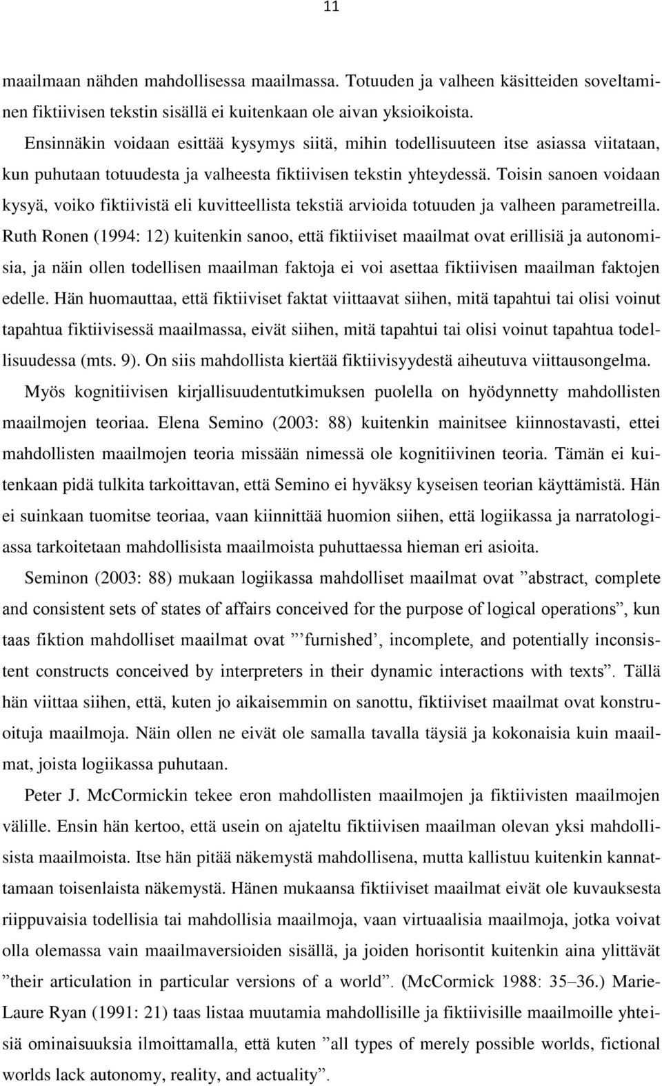 Toisin sanoen voidaan kysyä, voiko fiktiivistä eli kuvitteellista tekstiä arvioida totuuden ja valheen parametreilla.