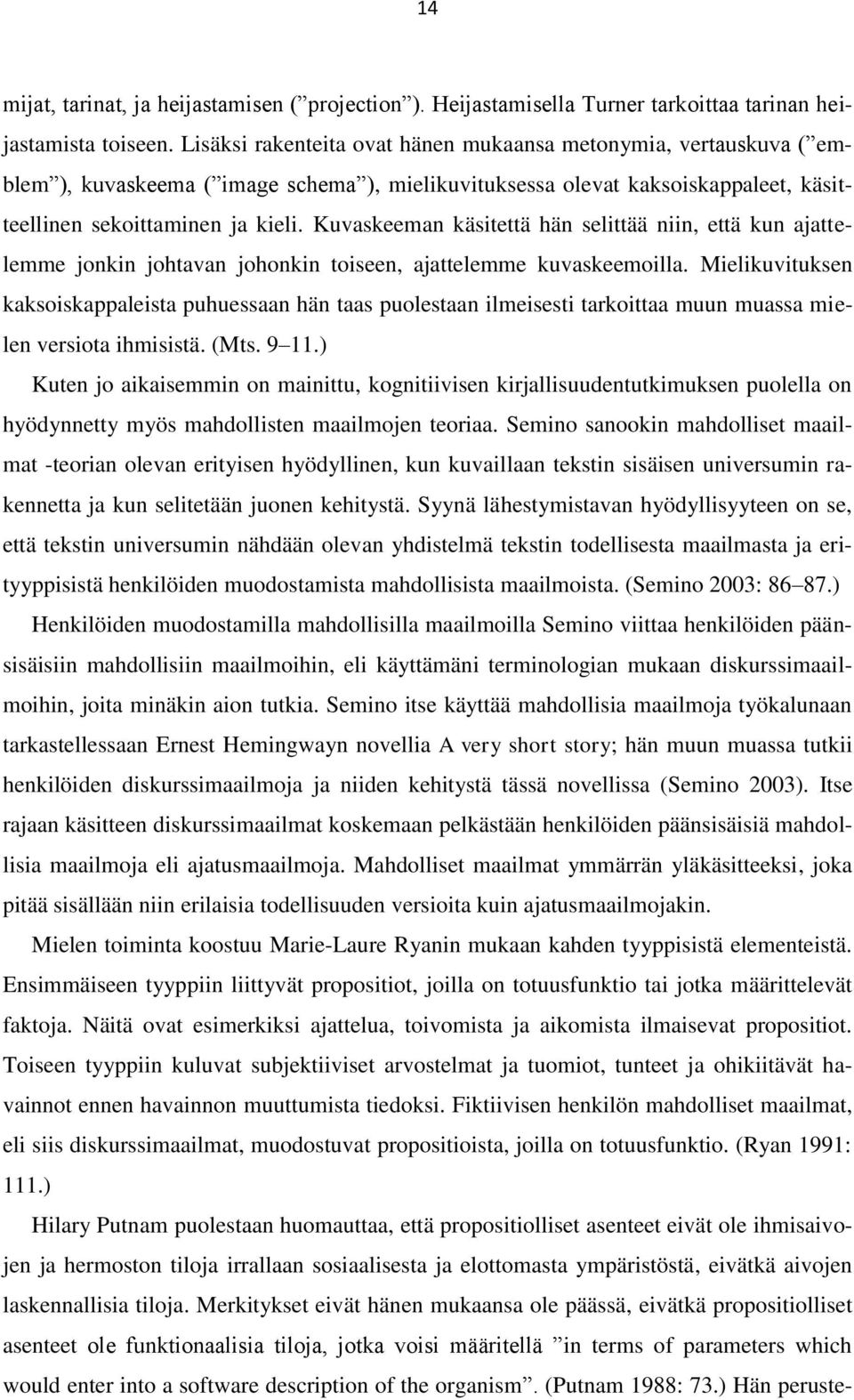 Kuvaskeeman käsitettä hän selittää niin, että kun ajattelemme jonkin johtavan johonkin toiseen, ajattelemme kuvaskeemoilla.