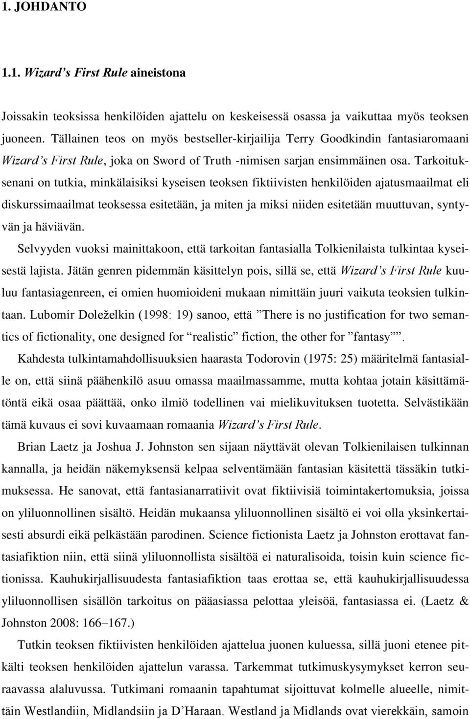 Tarkoituksenani on tutkia, minkälaisiksi kyseisen teoksen fiktiivisten henkilöiden ajatusmaailmat eli diskurssimaailmat teoksessa esitetään, ja miten ja miksi niiden esitetään muuttuvan, syntyvän ja