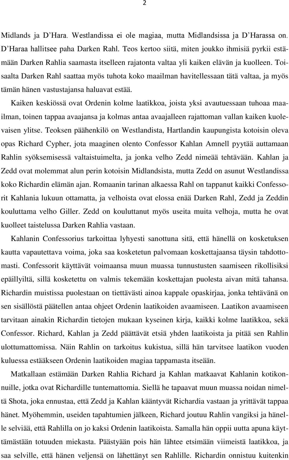 Toisaalta Darken Rahl saattaa myös tuhota koko maailman havitellessaan tätä valtaa, ja myös tämän hänen vastustajansa haluavat estää.
