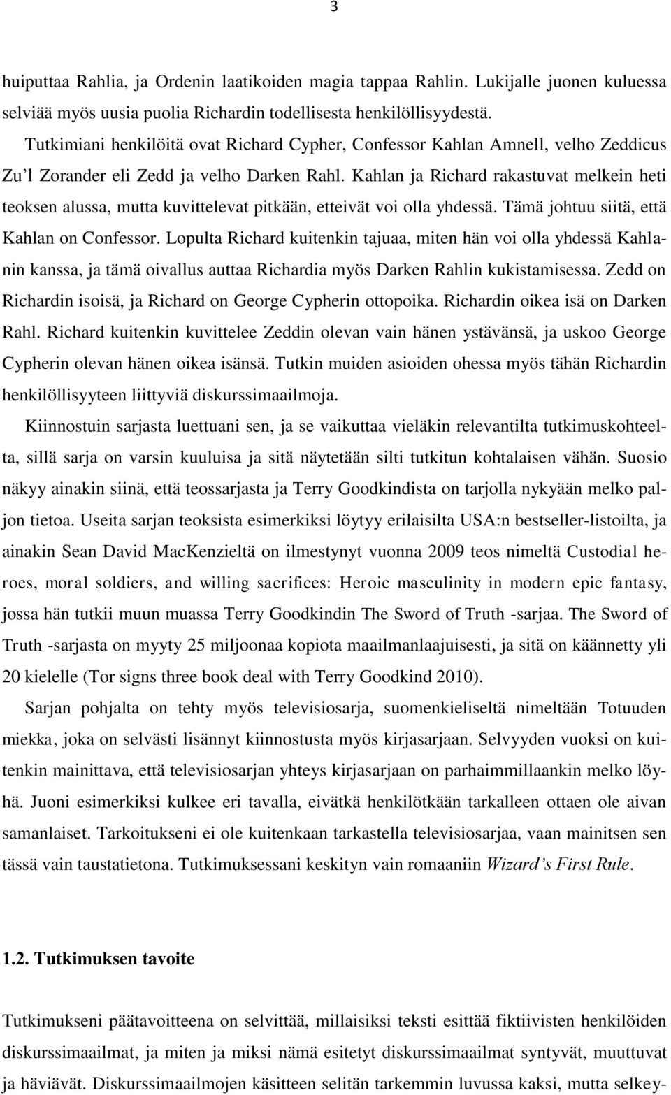 Kahlan ja Richard rakastuvat melkein heti teoksen alussa, mutta kuvittelevat pitkään, etteivät voi olla yhdessä. Tämä johtuu siitä, että Kahlan on Confessor.