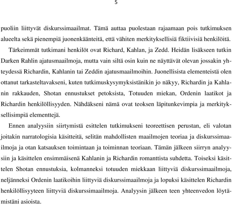 Heidän lisäkseen tutkin Darken Rahlin ajatusmaailmoja, mutta vain siltä osin kuin ne näyttävät olevan jossakin yhteydessä Richardin, Kahlanin tai Zeddin ajatusmaailmoihin.