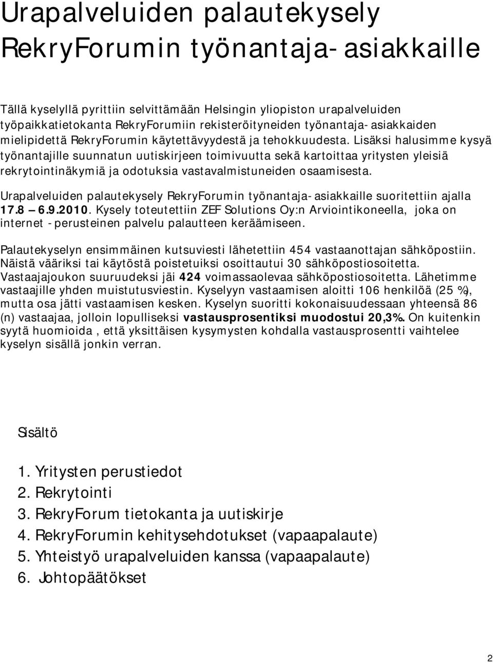 Lisäksi halusimme kysyä työnantajille suunnatun uutiskirjeen toimivuutta sekä kartoittaa yritysten yleisiä rekrytointinäkymiä ja odotuksia vastavalmistuneiden osaamisesta.