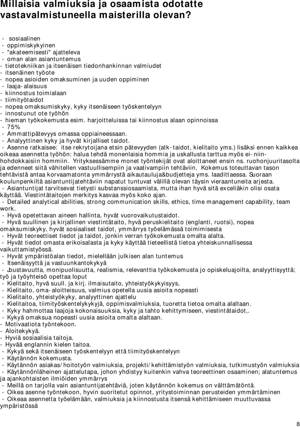 uuden oppiminen - laaja-alaisuus - kiinnostus toimialaan - tiimityötaidot - nopea omaksumiskyky, kyky itsenäiseen työskentelyyn - innostunut ote työhön - hieman työkokemusta esim.