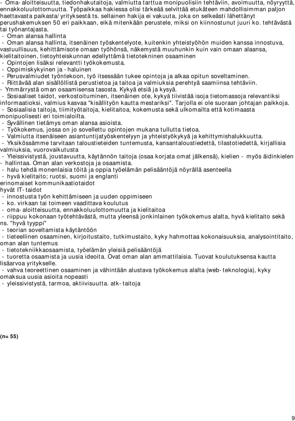 sellainen hakija ei vakuuta, joka on selkeästi lähettänyt perushakemuksen 50 eri paikkaan, eikä mitenkään perustele, miksi on kiinnostunut juuri ko. tehtävästä tai työnantajasta.