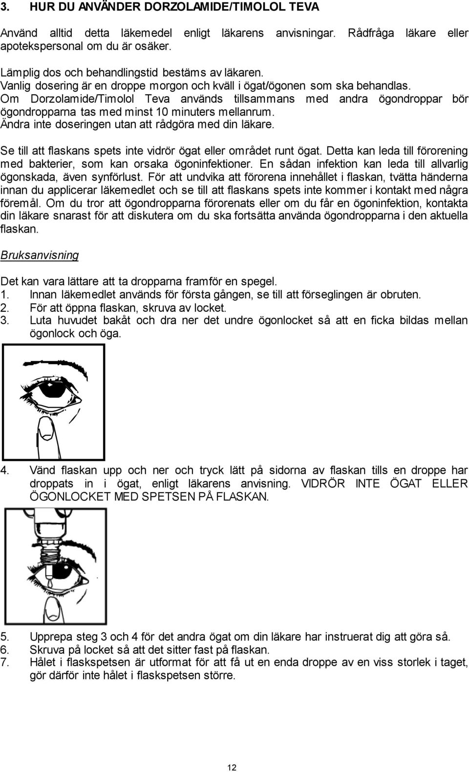 Om Dorzolamide/Timolol Teva används tillsammans med andra ögondroppar bör ögondropparna tas med minst 10 minuters mellanrum. Ändra inte doseringen utan att rådgöra med din läkare.