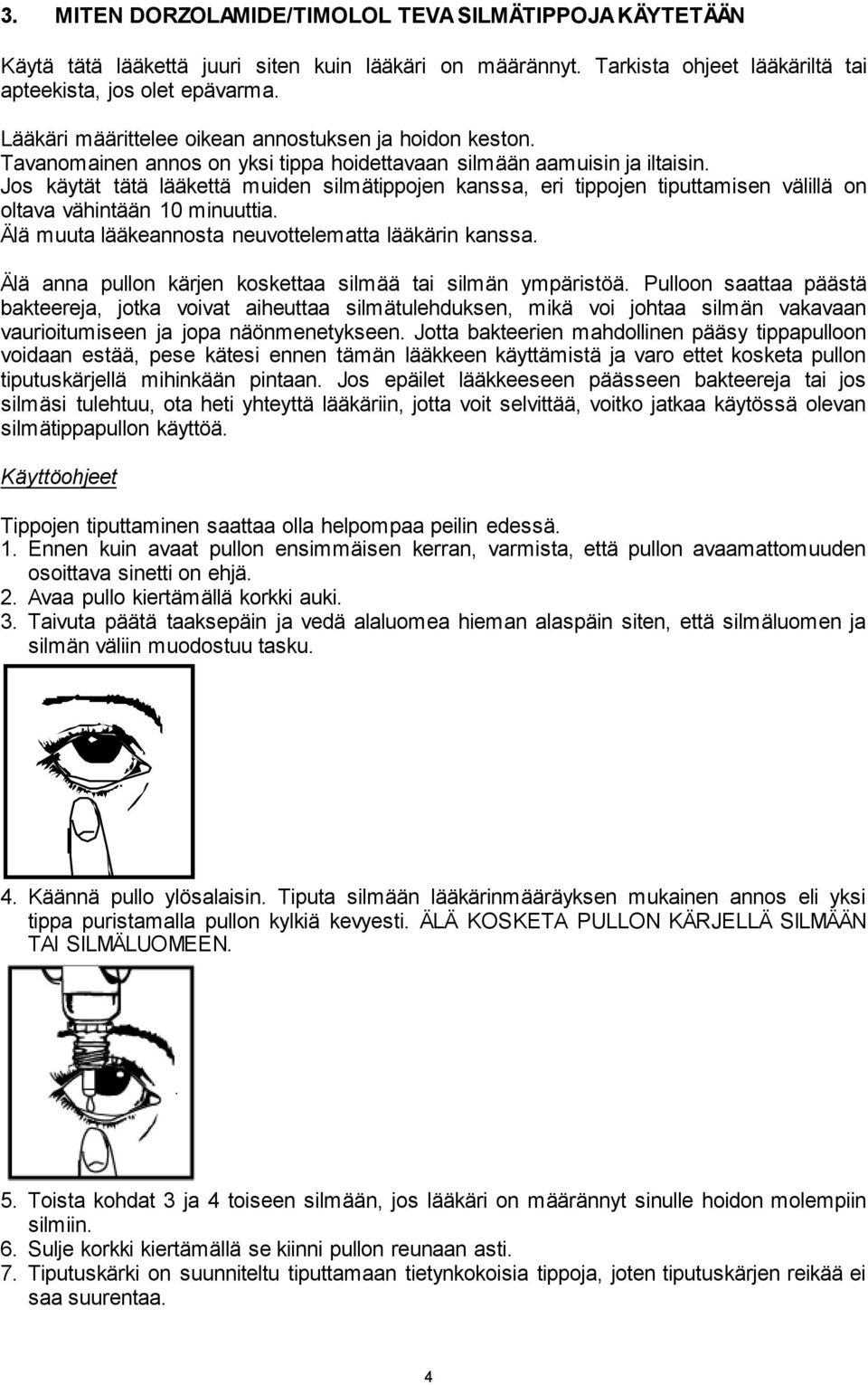 Jos käytät tätä lääkettä muiden silmätippojen kanssa, eri tippojen tiputtamisen välillä on oltava vähintään 10 minuuttia. Älä muuta lääkeannosta neuvottelematta lääkärin kanssa.