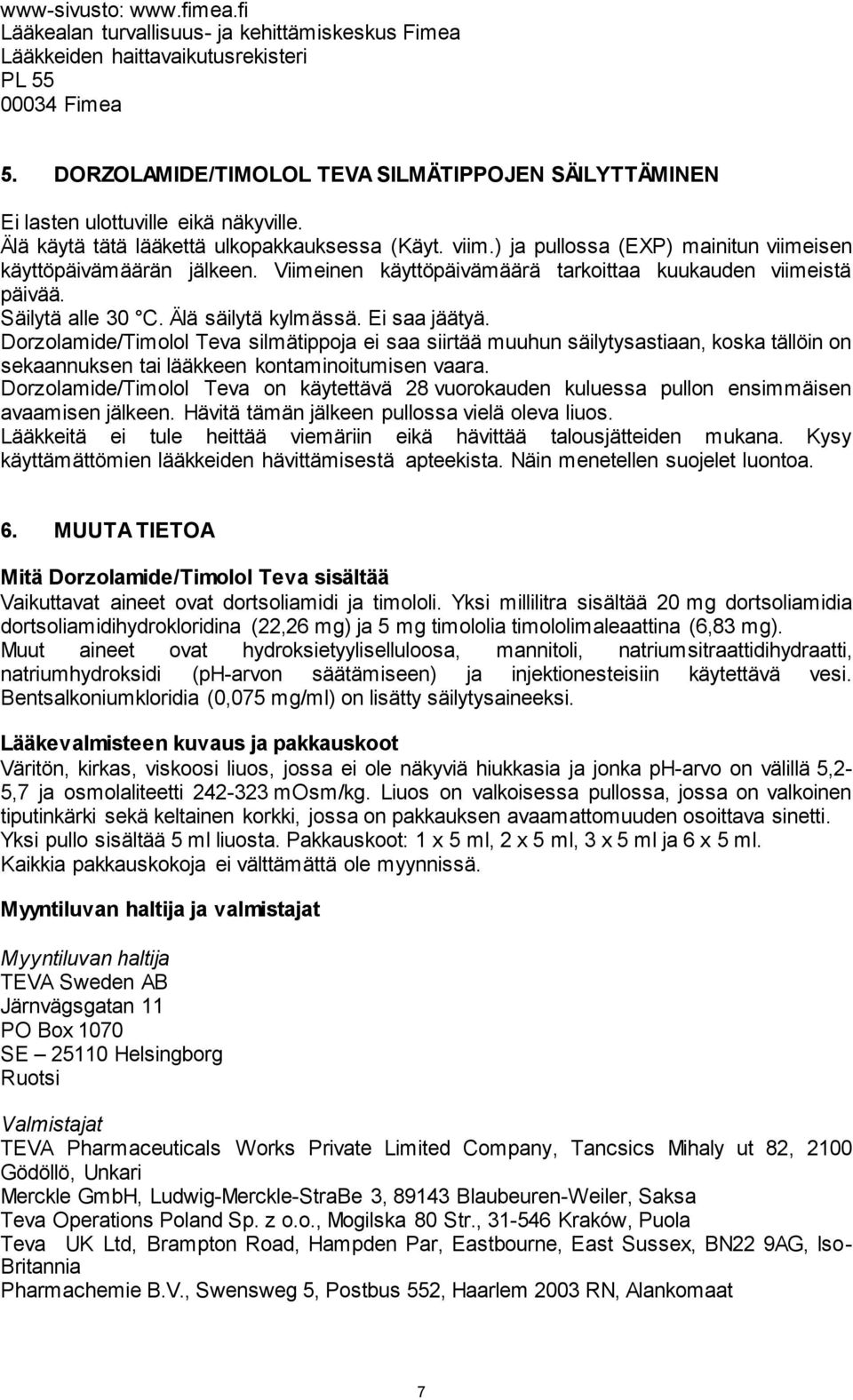 ) ja pullossa (EXP) mainitun viimeisen käyttöpäivämäärän jälkeen. Viimeinen käyttöpäivämäärä tarkoittaa kuukauden viimeistä päivää. Säilytä alle 30 C. Älä säilytä kylmässä. Ei saa jäätyä.