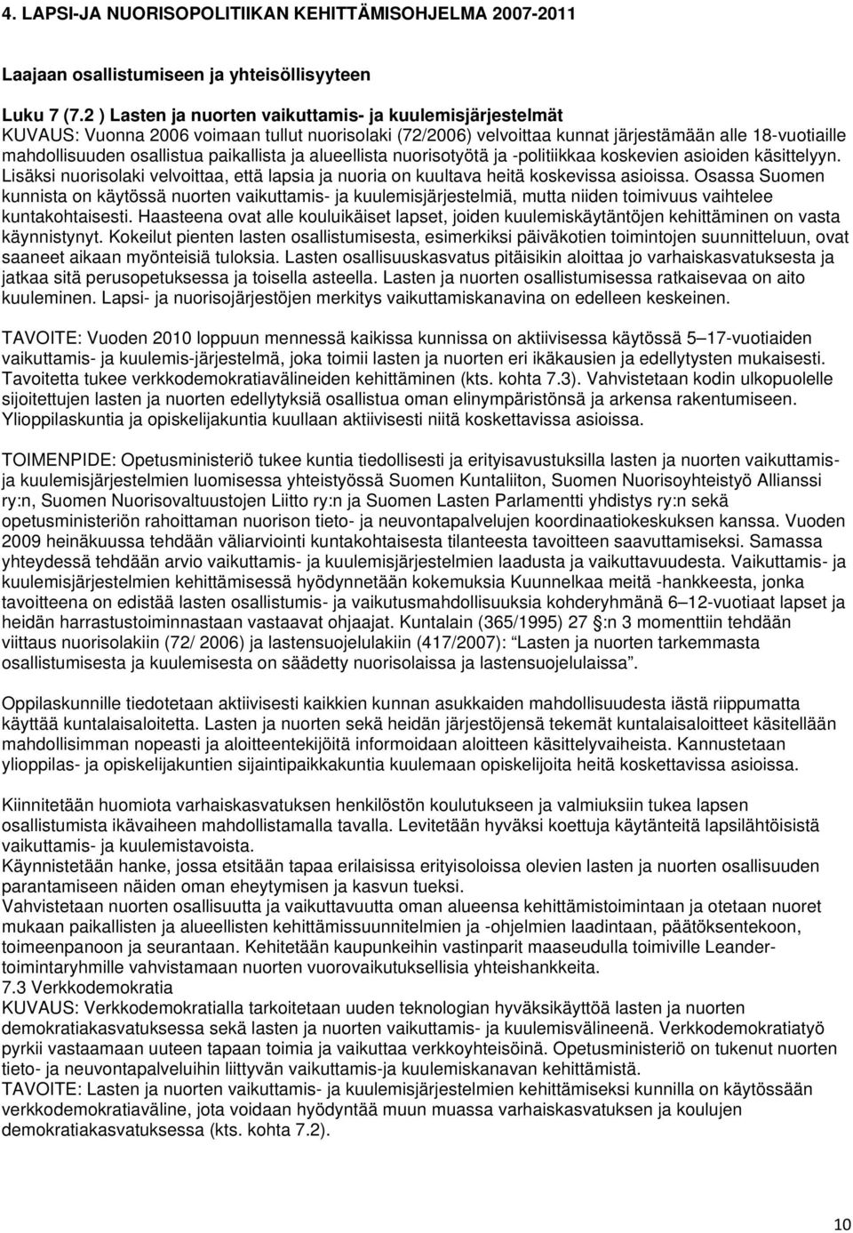 paikallista ja alueellista nuorisotyötä ja -politiikkaa koskevien asioiden käsittelyyn. Lisäksi nuorisolaki velvoittaa, että lapsia ja nuoria on kuultava heitä koskevissa asioissa.