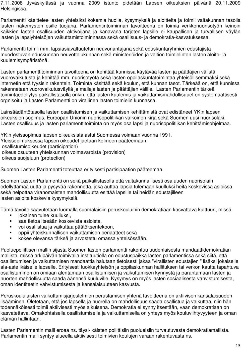 Parlamentintoiminnan tavoitteena on toimia verkkonuorisotyön keinoin kaikkien lasten osallisuuden aktivoijana ja kanavana tarjoten lapsille ei kaupallisen ja turvallisen väylän lasten ja