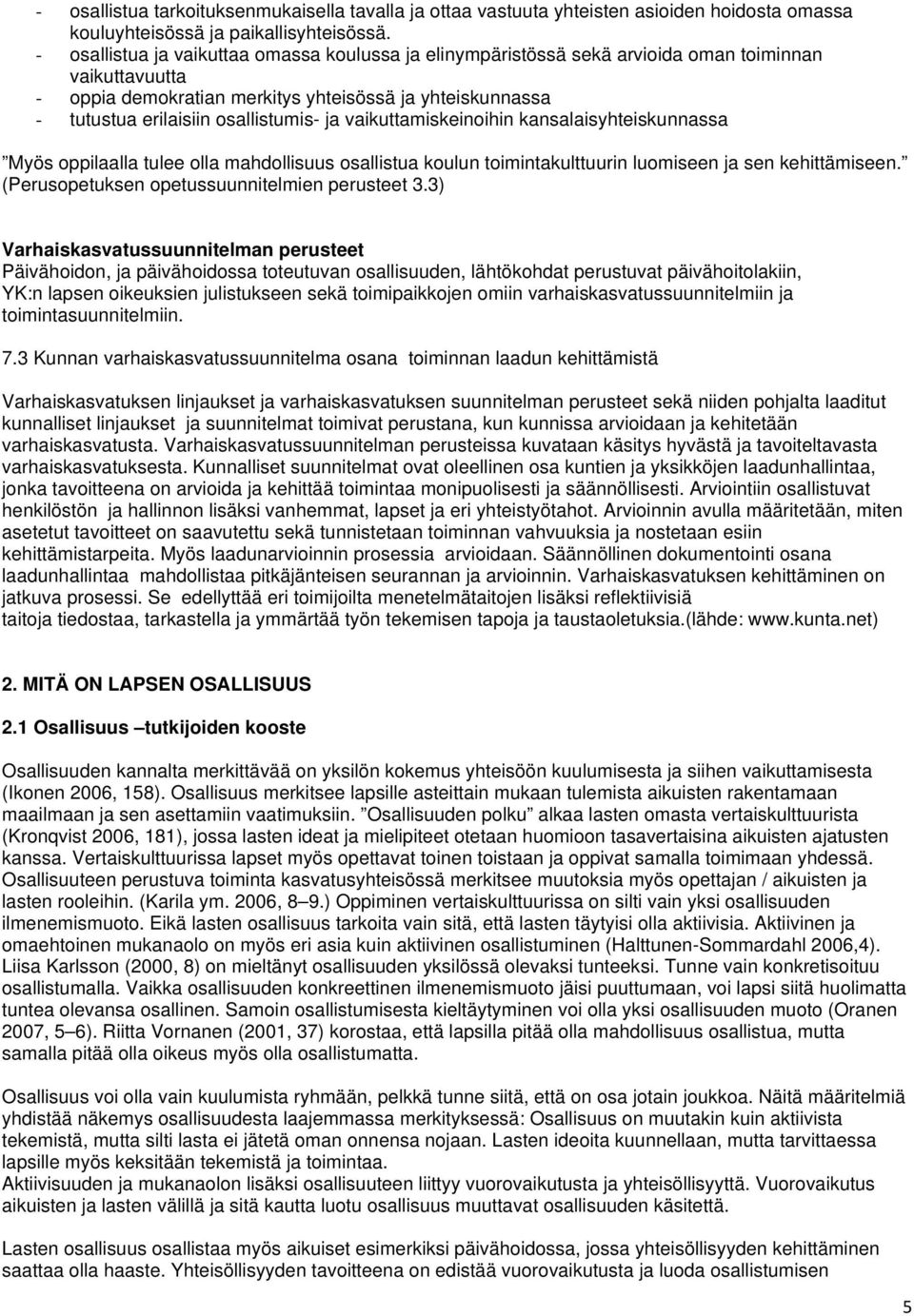 ja vaikuttamiskeinoihin kansalaisyhteiskunnassa Myös oppilaalla tulee olla mahdollisuus osallistua koulun toimintakulttuurin luomiseen ja sen kehittämiseen.