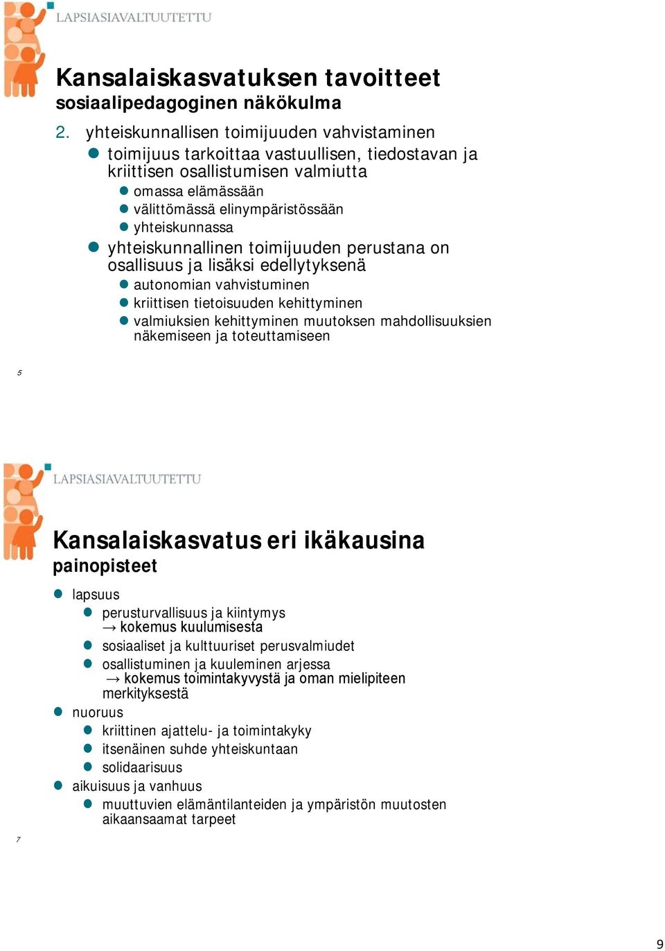 yhteiskunnallinen toimijuuden perustana on osallisuus ja lisäksi edellytyksenä autonomian vahvistuminen kriittisen tietoisuuden kehittyminen valmiuksien kehittyminen muutoksen mahdollisuuksien