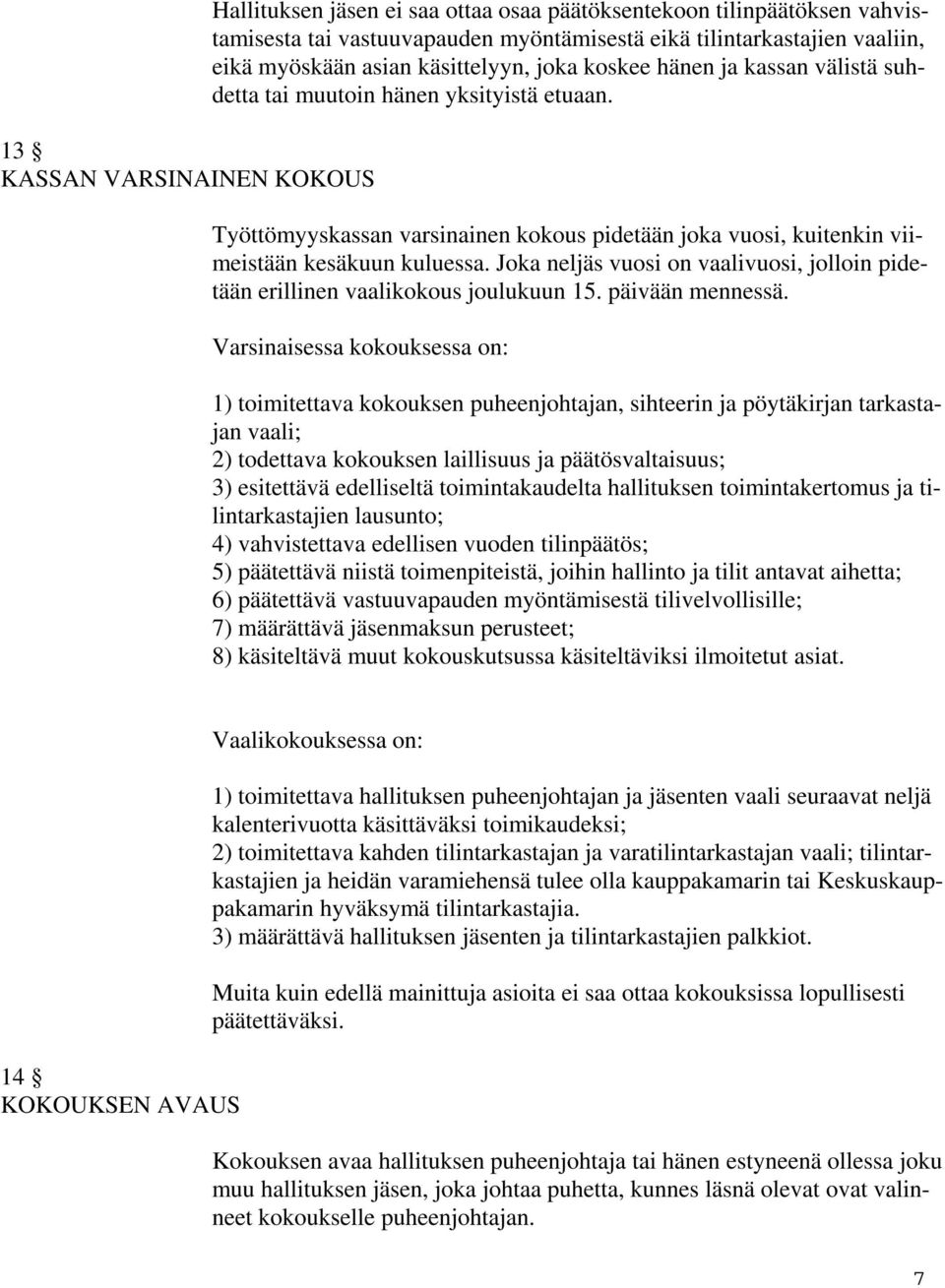 Joka neljäs vuosi on vaalivuosi, jolloin pidetään erillinen vaalikokous joulukuun 15. päivään mennessä.