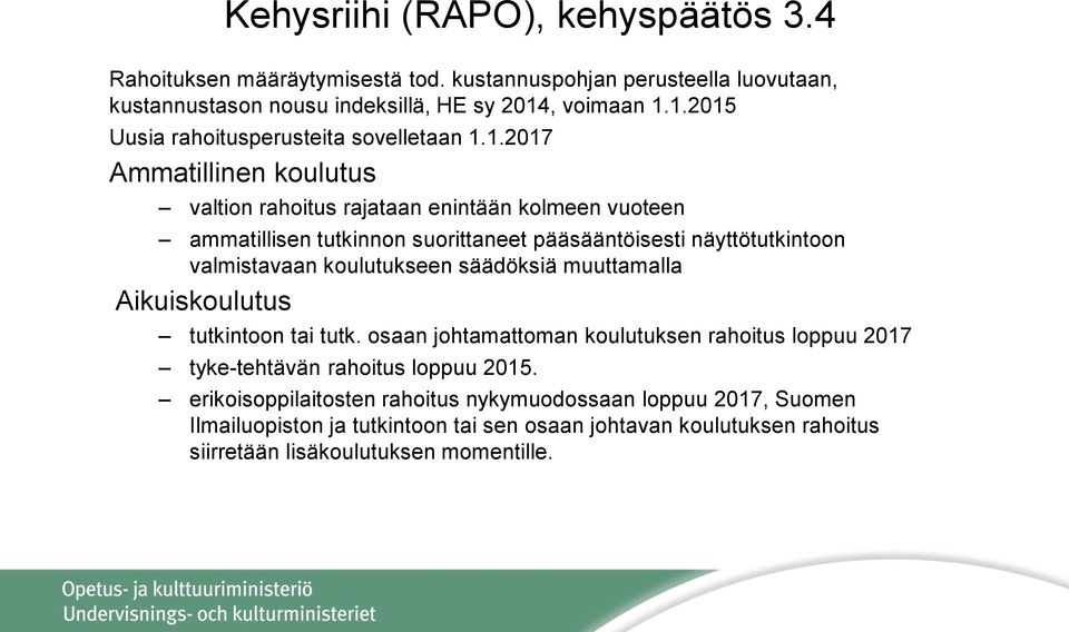 1.2015 Uusia rahoitusperusteita sovelletaan 1.1.2017 Ammatillinen koulutus valtion rahoitus rajataan enintään kolmeen vuoteen ammatillisen tutkinnon suorittaneet