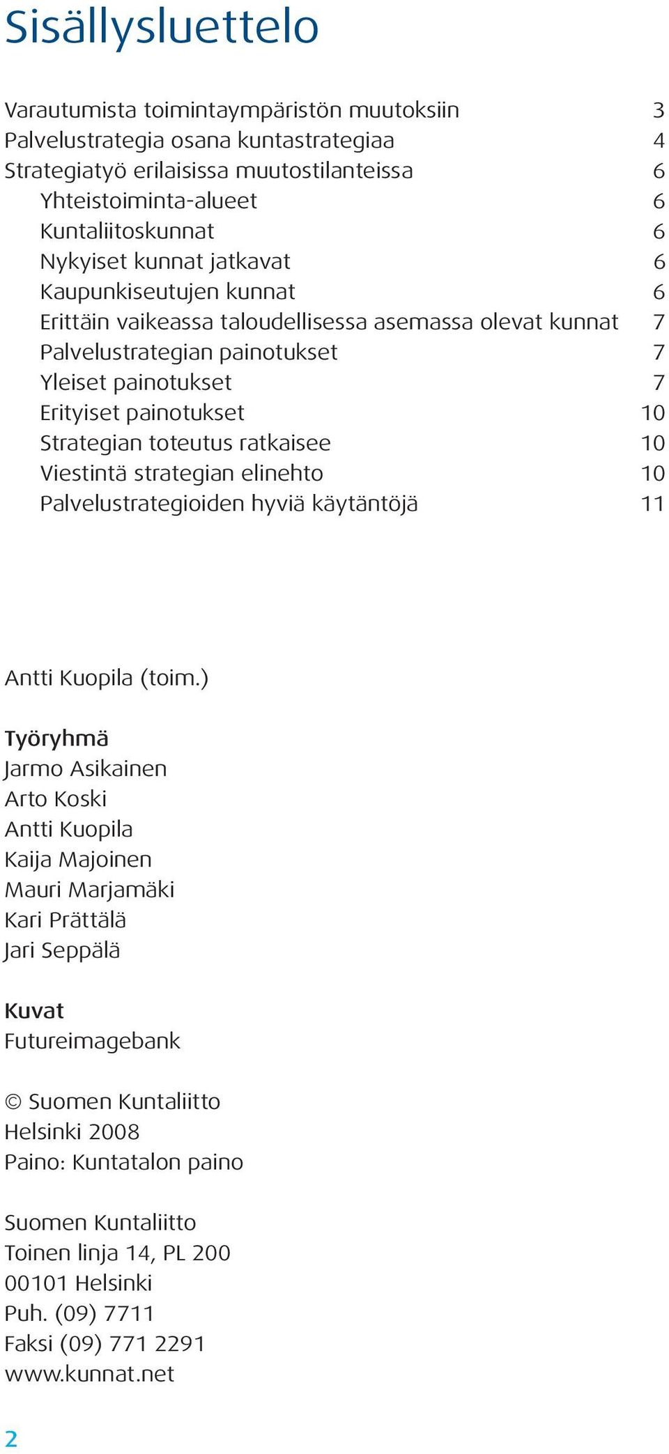 Strategian toteutus ratkaisee 10 Viestintä strategian elinehto 10 Palvelustrategioiden hyviä käytäntöjä 11 Antti Kuopila (toim.