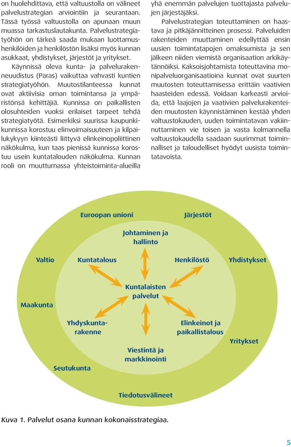 Käynnissä oleva kunta- ja palvelurakenneuudistus (Paras) vaikuttaa vahvasti kuntien strategiatyöhön. Muutostilanteessa kunnat ovat aktiivisia oman toimintansa ja ympäristönsä kehittäjiä.