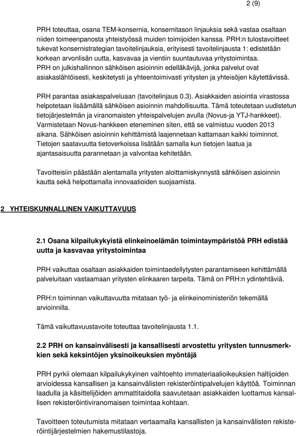 PRH on julkishallinnon sähköisen asioinnin edelläkävijä, jonka palvelut ovat asiakaslähtöisesti, keskitetysti ja yhteentoimivasti yritysten ja yhteisöjen käytettävissä.