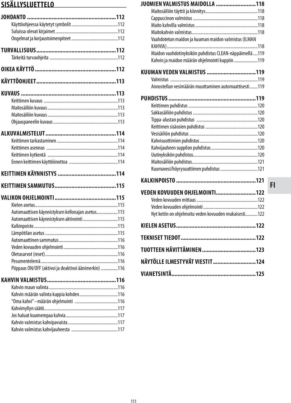 ..114 Keittimen asennus...114 Keittimen kytkentä...114 Ennen keittimen käyttöönottoa...114 keittimen käynnistys...114 keittimen sammutus...115 valikon ohjelmointi...115 Kielen asetus.