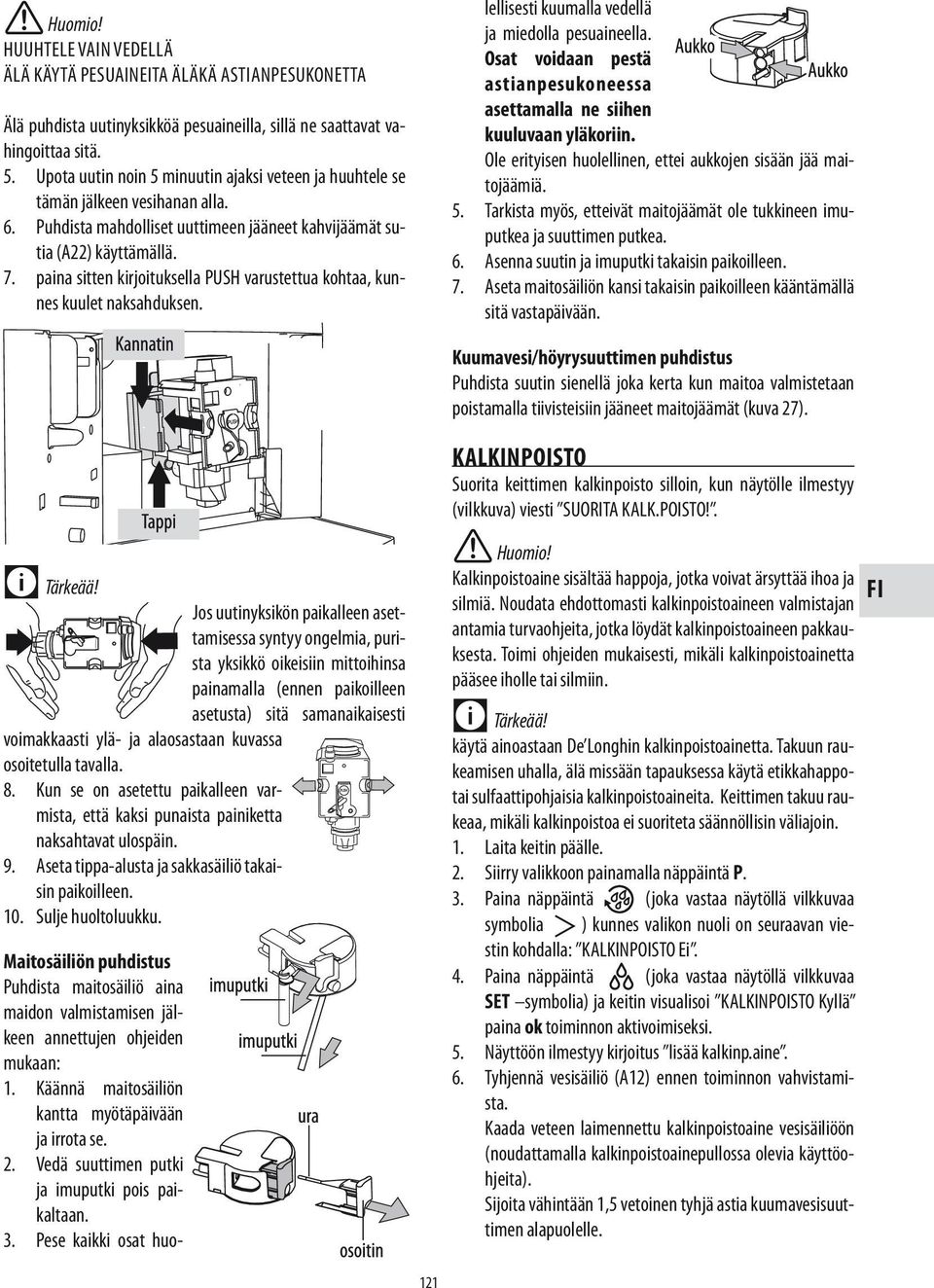 paina sitten kirjoituksella PUSH varustettua kohtaa, kunnes kuulet naksahduksen. Maitosäiliön puhdistus Puhdista maitosäiliö aina maidon valmistamisen jälkeen annettujen ohjeiden mukaan: 1.