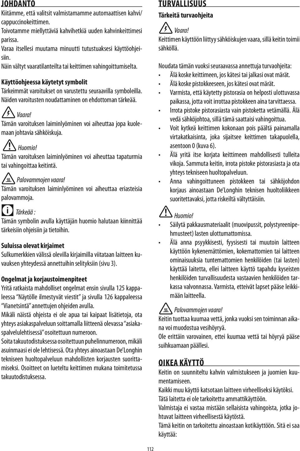 Käyttöohjeessa käytetyt symbolit Tärkeimmät varoitukset on varustettu seuraavilla symboleilla. Näiden varoitusten noudattaminen on ehdottoman tärkeää. Vaara!