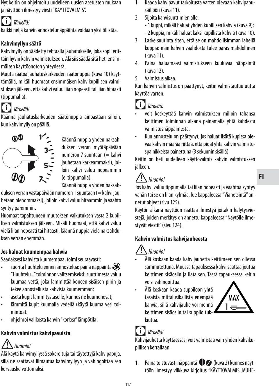 Muuta säätöä jauhatuskarkeuden säätönuppia (kuva 10) käyttämällä, mikäli huomaat ensimmäisen kahvikupillisen valmistuksen jälkeen, että kahvi valuu liian nopeasti tai liian hitaasti (tippumalla).