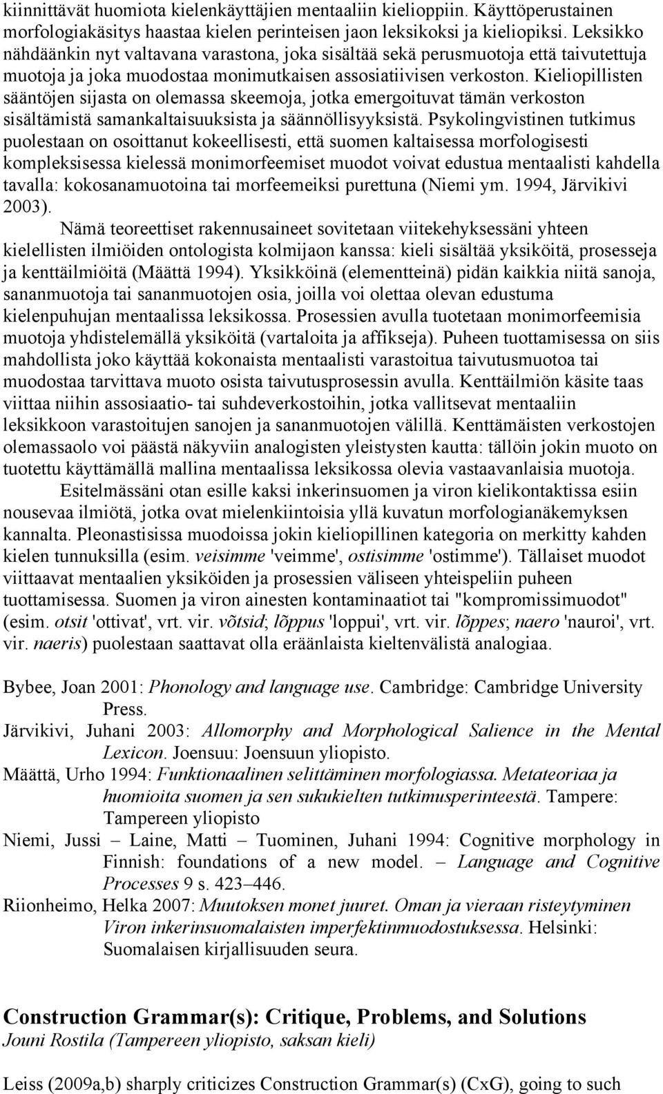 Kieliopillisten sääntöjen sijasta on olemassa skeemoja, jotka emergoituvat tämän verkoston sisältämistä samankaltaisuuksista ja säännöllisyyksistä.