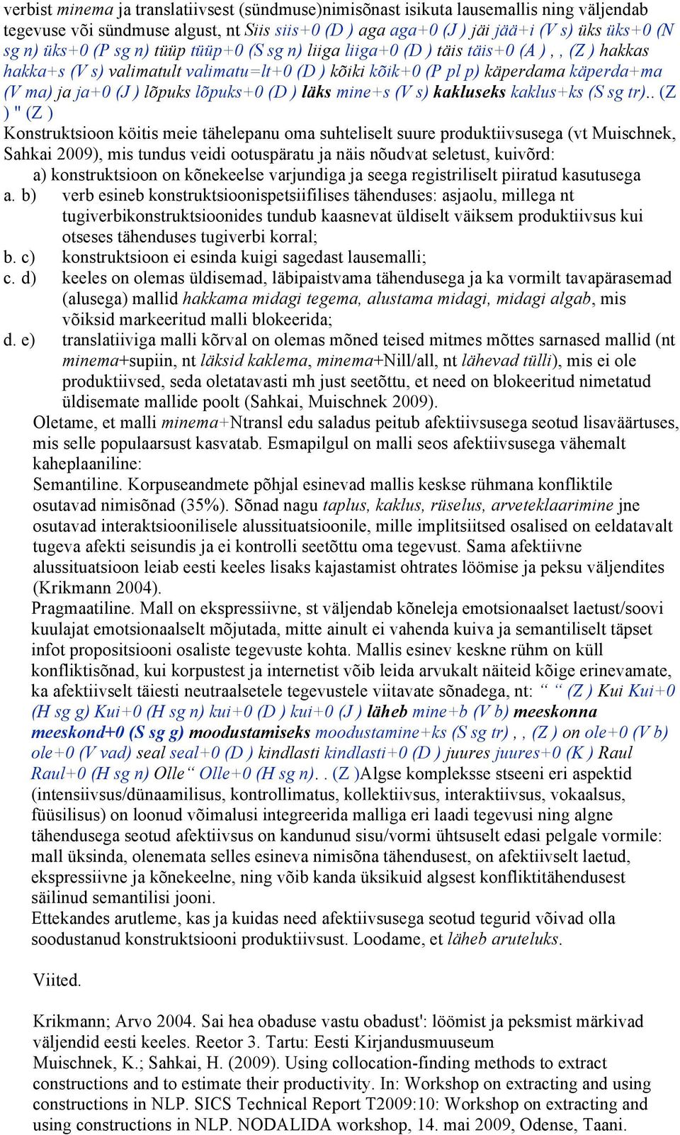 (D ) läks mine+s (V s) kakluseks kaklus+ks (S sg tr).