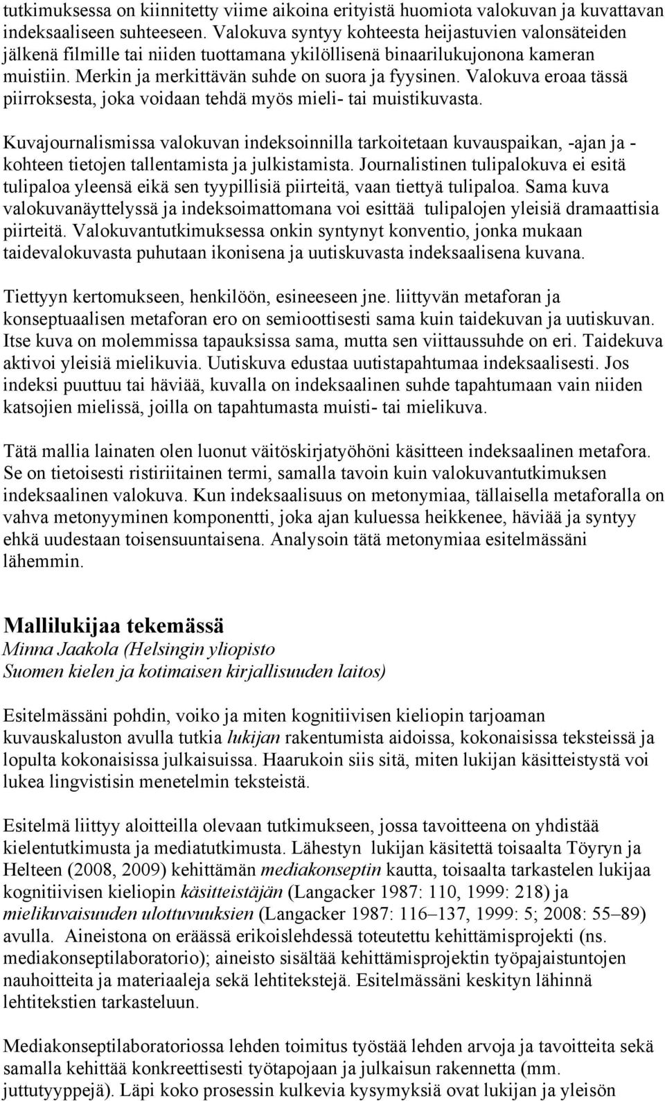 Valokuva eroaa tässä piirroksesta, joka voidaan tehdä myös mieli- tai muistikuvasta.