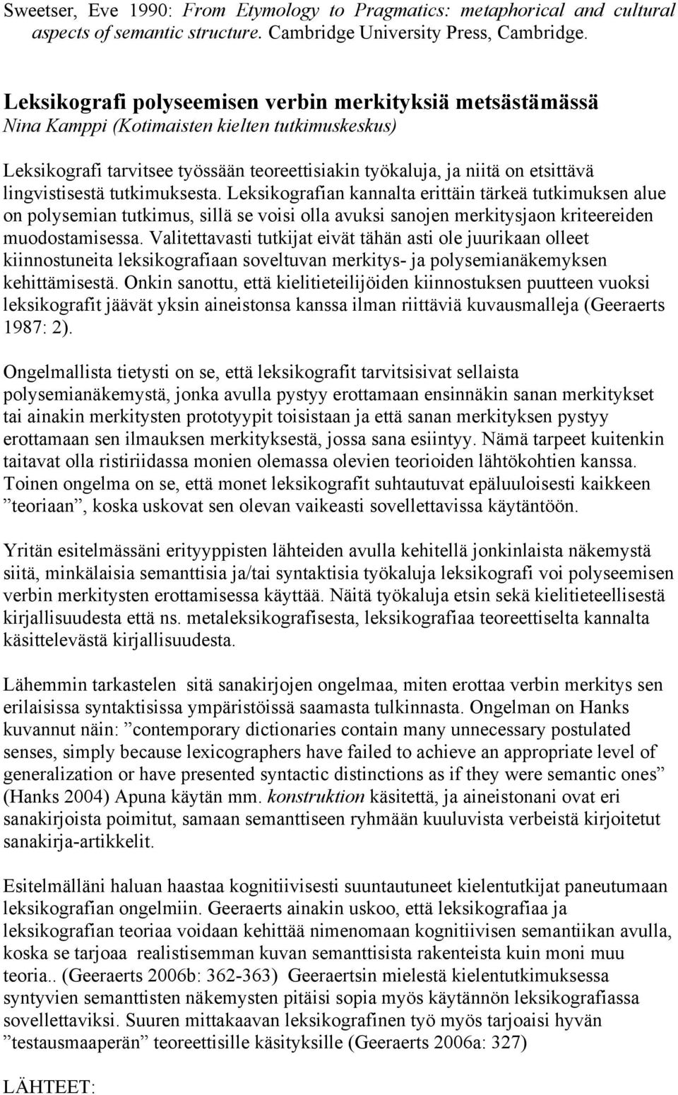 lingvistisestä tutkimuksesta. Leksikografian kannalta erittäin tärkeä tutkimuksen alue on polysemian tutkimus, sillä se voisi olla avuksi sanojen merkitysjaon kriteereiden muodostamisessa.