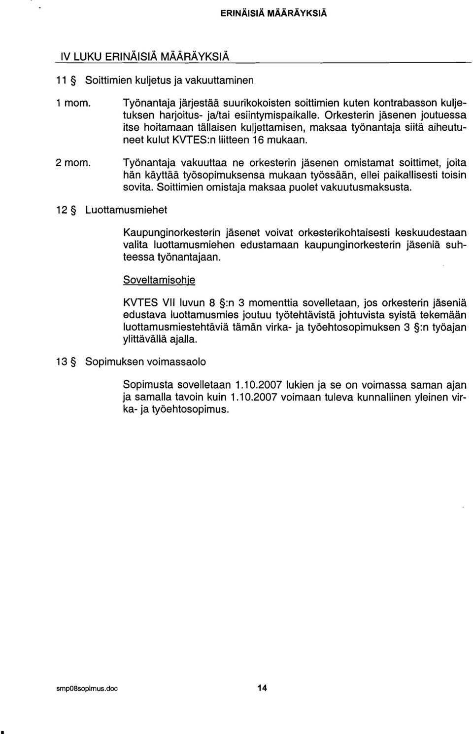 Työnantaja vakuuttaa ne orkesterin jäsenen omistamat soittimet, joita hän käyttää työsopimuksensa mukaan työssään, ellei paikallisesti toisin sovita.