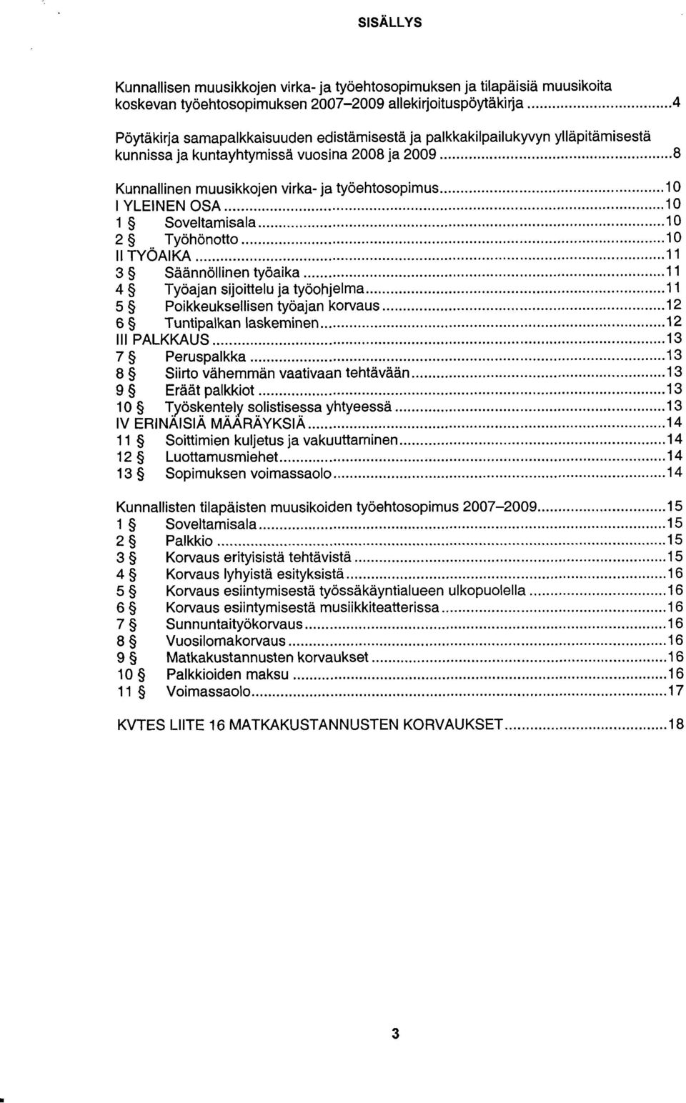 .. 10 I YLEINEN OSA... 10 1 5 Soveltamisala... 10 2 5 Työhönotto... 10 II TYOAIKA... 11... 3 5 Saannöllinen työaika... 11 4 3 Työajan sijoittelu ja työohjelma... 11 5 5 Poikkeuksellisen työajan korvaus.